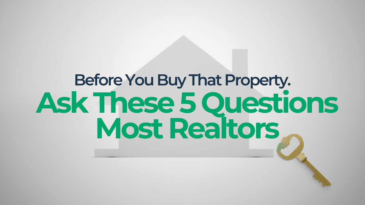 Before you buy that property, ask these 5 questions most Realtors won’t tell you.
